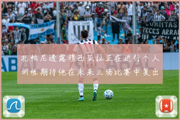 孔帕尼透露穆西亚拉正在进行个人训练期待他在未来三场比赛中复出