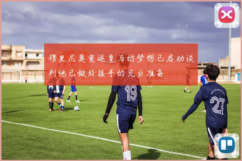 穆里尼奥重返皇马的梦想已启动谈判他已做好接手的充分准备